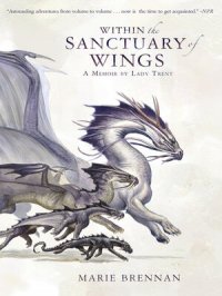 Within the Sanctuary of Wings : The Lady Trent Memoirs Series, Book 5