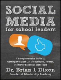 Social media for school leaders a comprehensive guide to getting the most out of Facebook, Twitter, and other essential Web tools